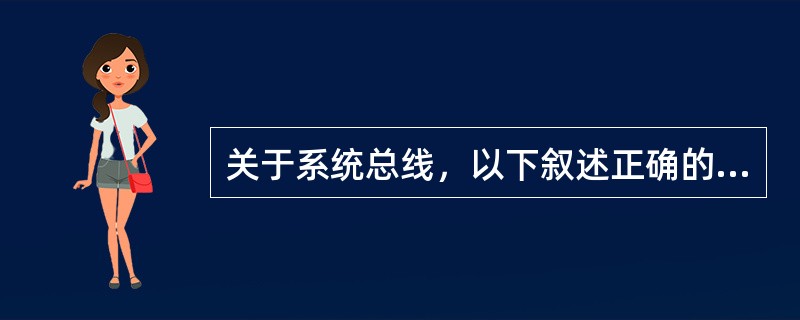 关于系统总线，以下叙述正确的是( )