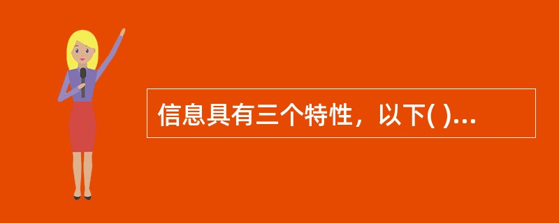 信息具有三个特性，以下( )不属于信息的三个特征。