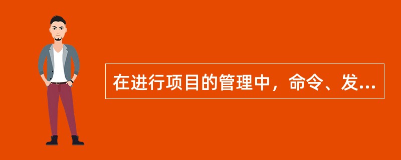 在进行项目的管理中，命令、发布指示或行动被称为：( )