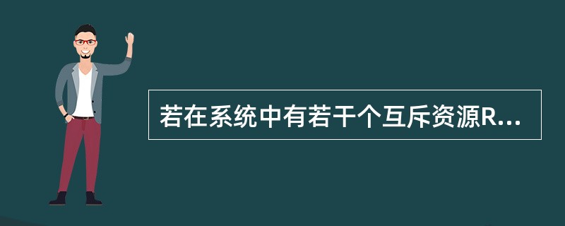 若在系统中有若干个互斥资源R，6个并发进程，每个进程都需要2个资源R，那么使系统不发生死锁的资源R的最少数目为( )。