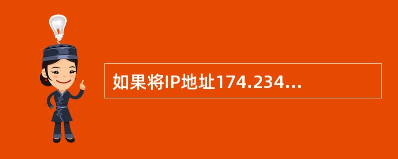 如果将IP地址174.234.58.239的主机地址前十位用于子网，那么该IP地址对应的子网掩码是。( )