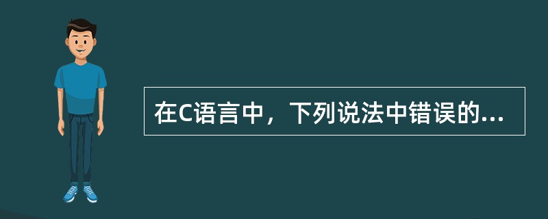 在C语言中，下列说法中错误的是( )