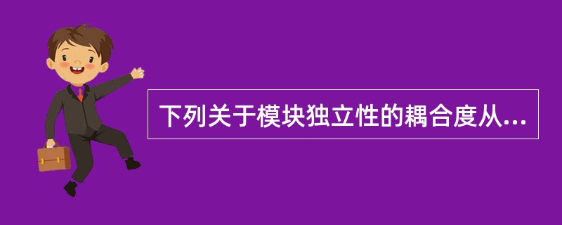 下列关于模块独立性的耦合度从低到高排列，( )是正确的。