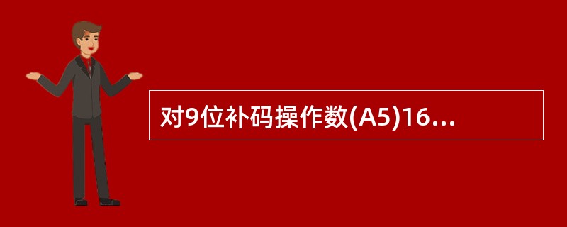 对9位补码操作数(A5)16进行两位算术右移的结果是( ) 。