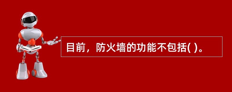 目前，防火墙的功能不包括( )。