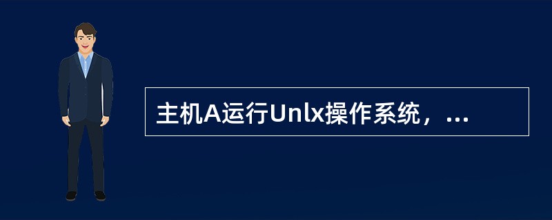 主机A运行Unlx操作系统，IP地址为202.113.224.35，子网屏蔽码为255.255.255.240：主机B运行Linux操作系统，IP地址为202.113.224.38，子网屏蔽码为255