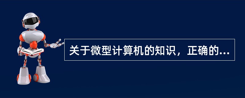 关于微型计算机的知识，正确的叙述是( )。