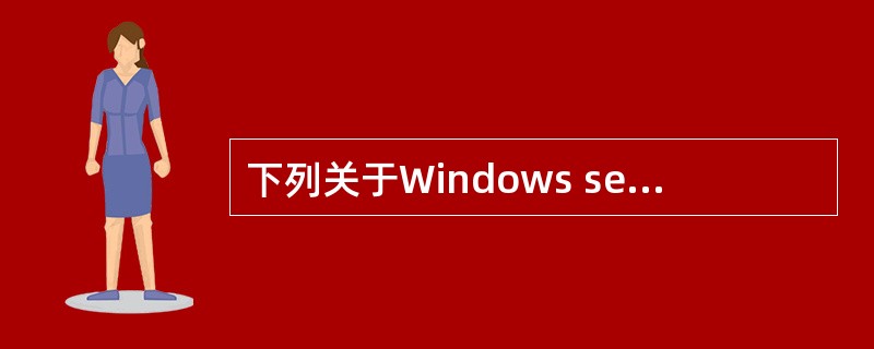 下列关于Windows server2008操作系统的描述中，不正确的是( )。