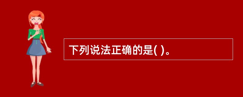 下列说法正确的是( )。