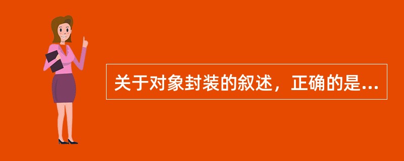 关于对象封装的叙述，正确的是( )。