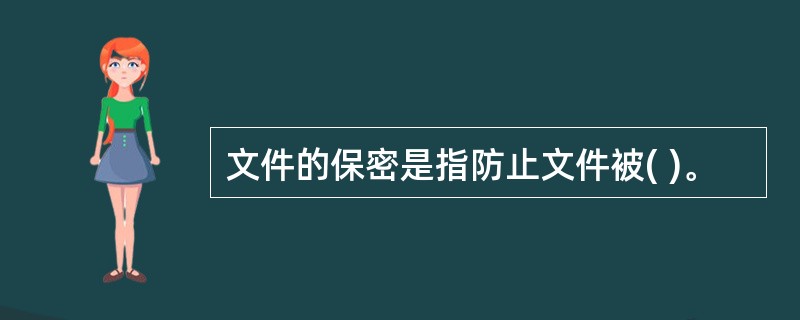 文件的保密是指防止文件被( )。