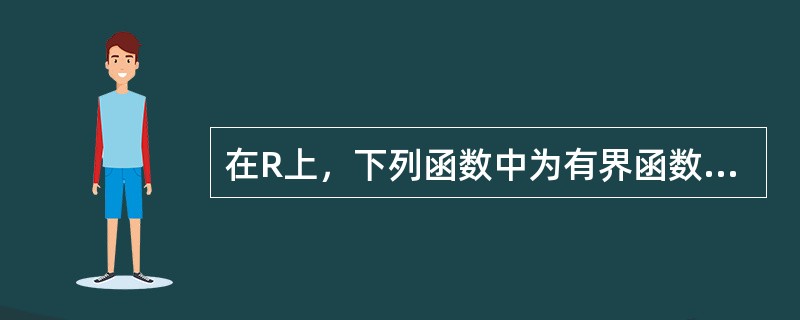 在R上，下列函数中为有界函数的是（ ）.