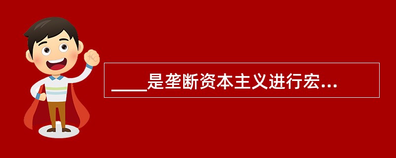 ____是垄断资本主义进行宏观经济调控的重要经济杠杆和手段之一（　　）