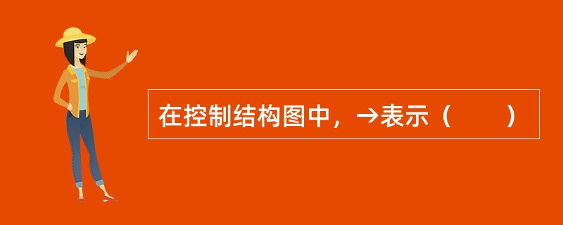 在控制结构图中，→表示（　　）