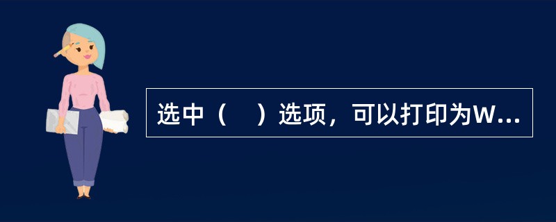 选中（　）选项，可以打印为Word 文档设置的背景颜色和在Word文档中插入的图片。