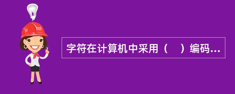 字符在计算机中采用（　）编码表示，并保存在一个字节中。