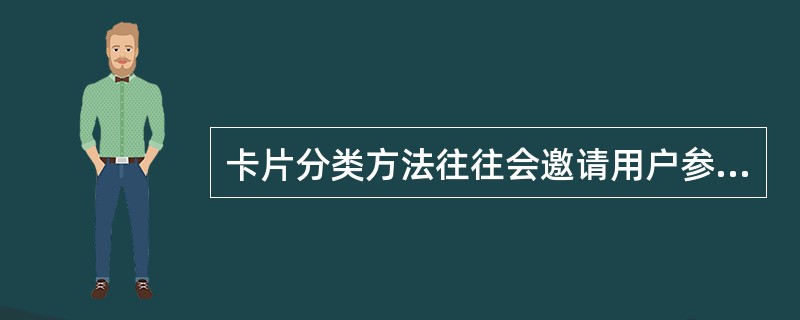 卡片分类方法往往会邀请用户参与选单的设计过程，并针对不同的场合采取灵活的工作方式。其基本步骤包括（　）。