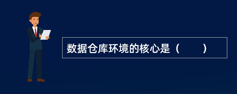 数据仓库环境的核心是（　　）