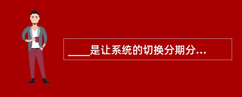 ____是让系统的切换分期分多阶段完成，每次用新系统代替旧系统中的一个部分，直到整个系统全部交接。（　　）