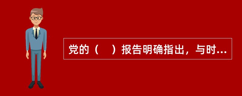 党的（　）报告明确指出，与时俱进是马克思主义的理论品质。