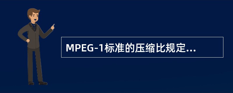 MPEG-1标准的压缩比规定为（　　）