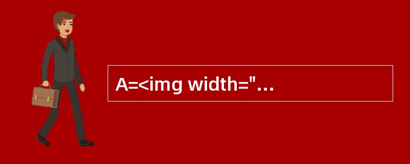 A=<img width="183" height="61" src="https://img.zhaotiba.com/fujian/2022