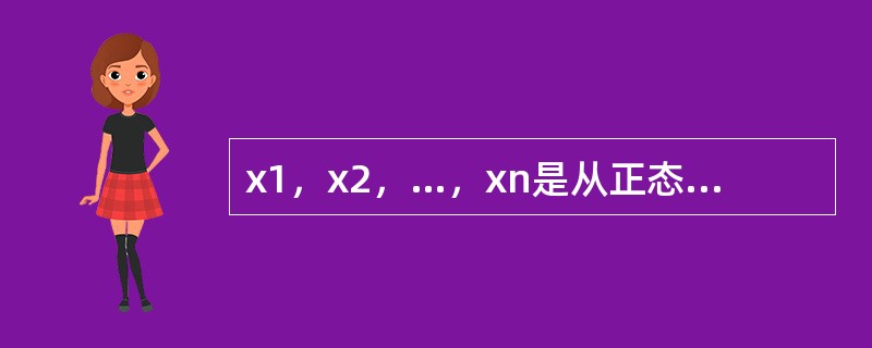 x1，x2，…，xn是从正态总体N（μ，<img border="0" style="width: 19px; height: 26px;" src=&q