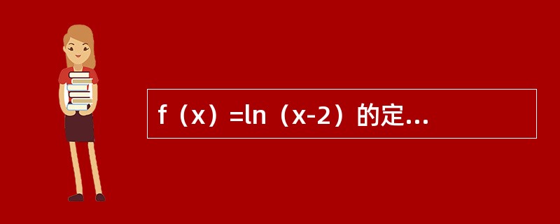 f（x）=ln（x-2）的定义域是____。