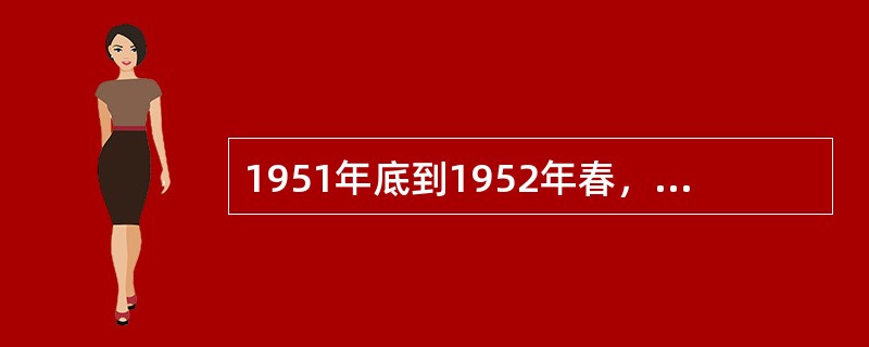 1951年底到1952年春，中国共产党在党政机关工作人员中开展的运动是（　　）