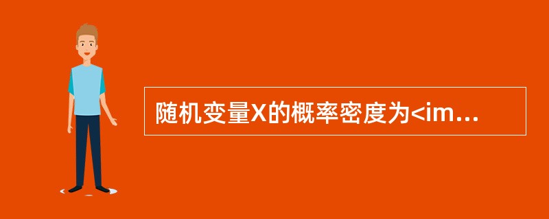 随机变量X的概率密度为<img border="0" style="width: 196px; height: 55px;" src="http