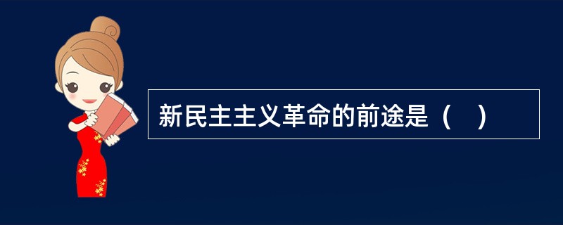 新民主主义革命的前途是  (    )