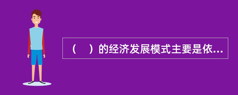 （　）的经济发展模式主要是依靠技术进步.生产效率的提高和结构优化来实现的经济增长。