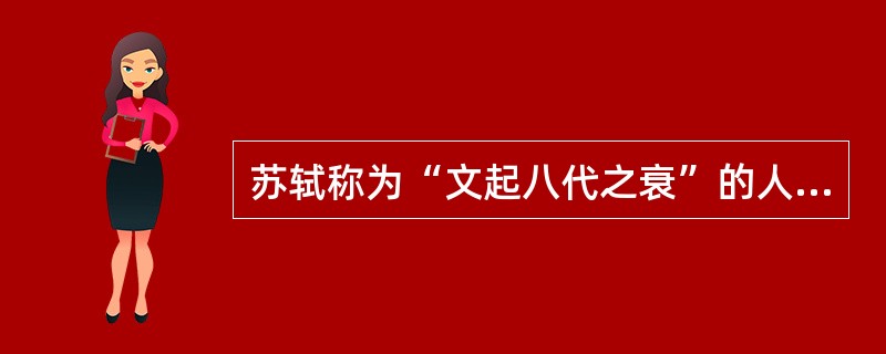 苏轼称为“文起八代之衰”的人是（）