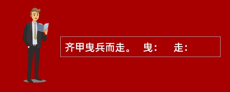 齐甲曳兵而走。   曳：    走：