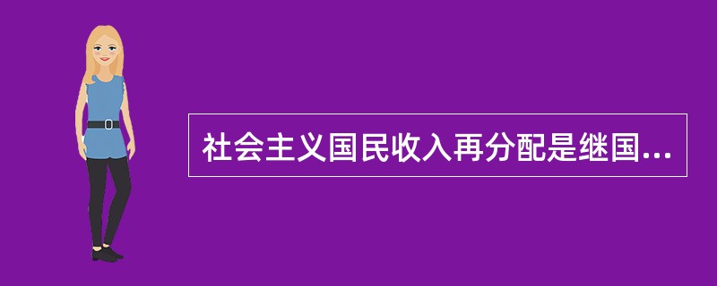 社会主义国民收入再分配是继国民收入初次分配之后在（　）。