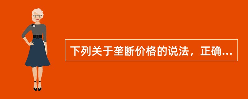 下列关于垄断价格的说法，正确的有（　）。
