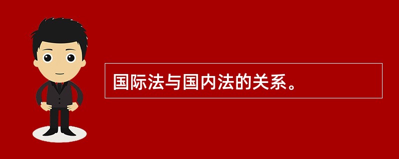 国际法与国内法的关系。