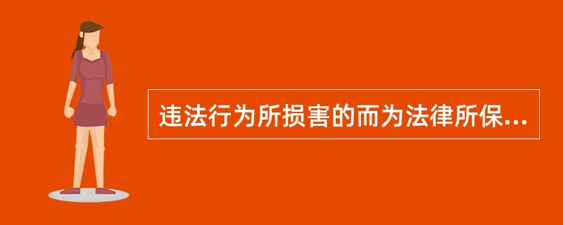 违法行为所损害的而为法律所保护的一定的社会关系为（ ）。（2005年7月真题）