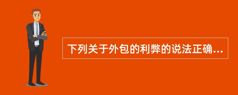 下列关于外包的利弊的说法正确的有（　）。