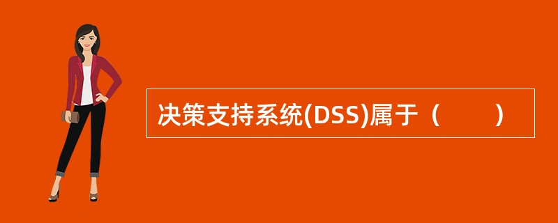 决策支持系统(DSS)属于（　　）
