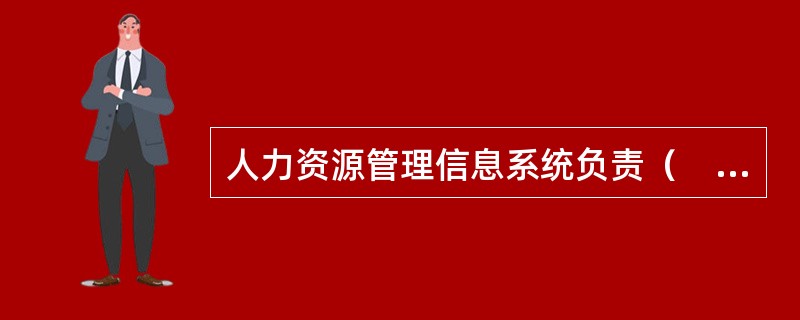 人力资源管理信息系统负责（　）。