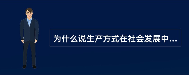 为什么说生产方式在社会发展中起决定作用？