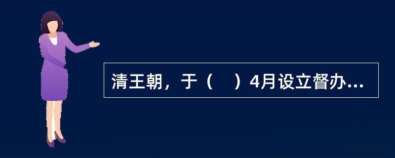 清王朝，于（　）4月设立督办政务处，宣布实行“新政”。