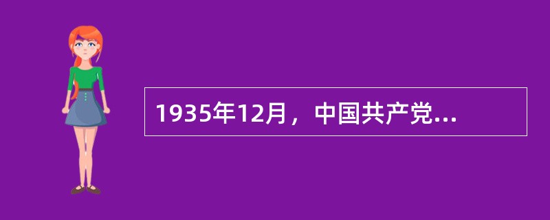 1935年12月，中国共产党确定抗日民族统一战线政策的会议是（　　）