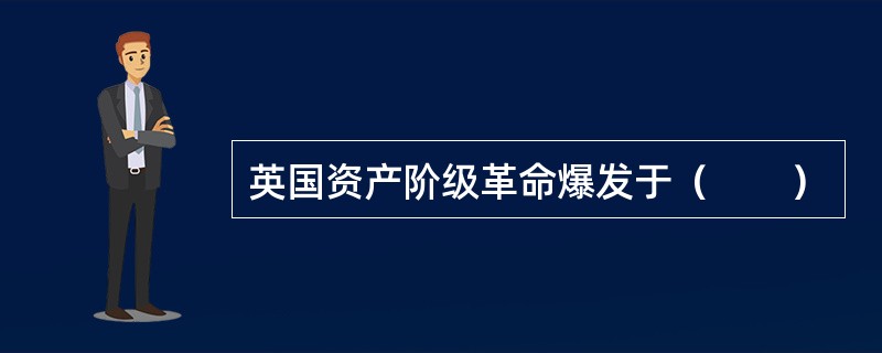 英国资产阶级革命爆发于（　　）