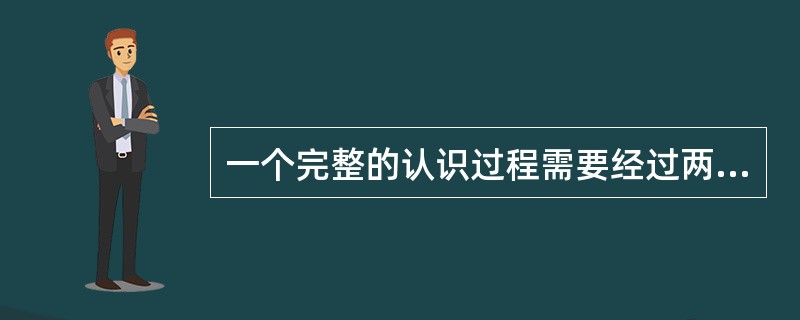 一个完整的认识过程需要经过两次飞跃。下列各项属于第二次飞跃的是（　　）