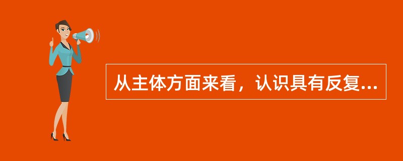 从主体方面来看，认识具有反复性的原因有（　）。