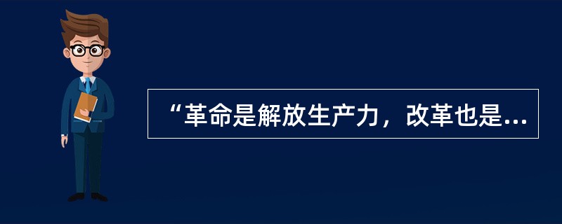 “革命是解放生产力，改革也是解放生产力”。这一论断表明社会改革与社会革命（　　）