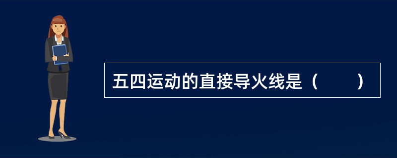 五四运动的直接导火线是（　　）