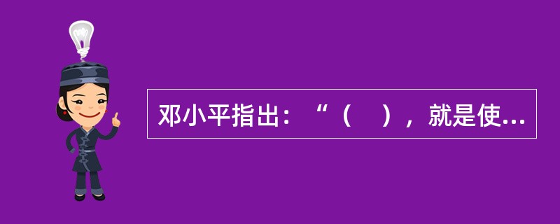 邓小平指出：“（　），就是使思想和实际相符合，使主观和客观相符合，就是实事求是。”